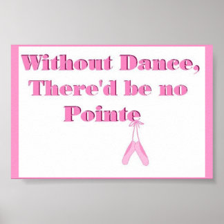 Without Dance, there'd be no Pointe Poster