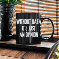 Without Data It's Just an Opinion - Data Analyst