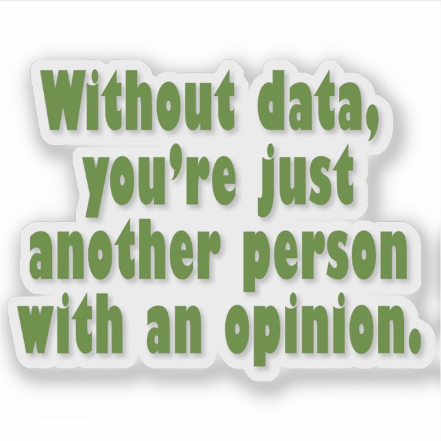 Without data, you're just a person with an opinion (Front)
