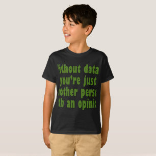 Without Data, You're Just Someone with an Opinion T-Shirt