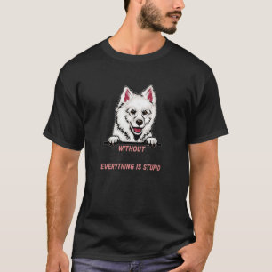 without Eskimo Dog dog everything is stupid T-Shirt