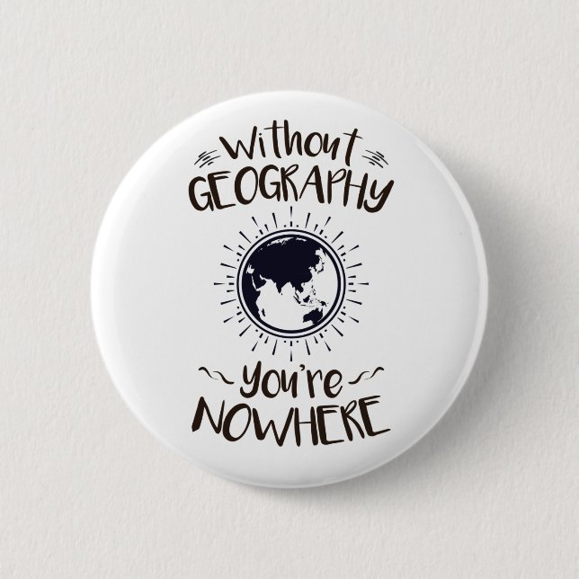 Without Geography You're Nowhere 6 Cm Round Badge (Front)