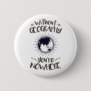 Without Geography You're Nowhere 6 Cm Round Badge