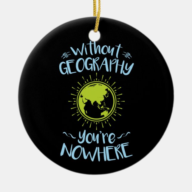 Without Geography You're Nowhere Ceramic Ornament (Front)