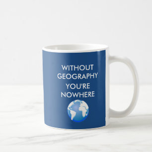 Without Geography You're Nowhere Coffee Mug