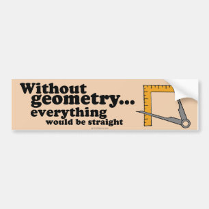 WITHOUT GEOMETRY EVERYTHING WOULD BE STRAIGHT BUMPER STICKER