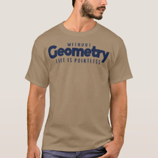 Without Geometry Life Is Pointless 3 T-Shirt
