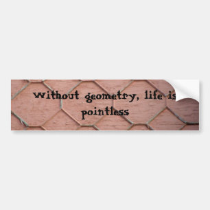 Without geometry, life is pointless bumper sticker