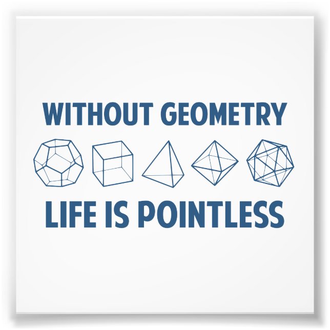 Without Geometry Life Is Pointless Photo Print (Front)