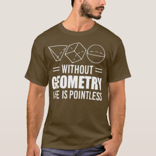 Without geometry life is pointless Teachers Gift T-Shirt