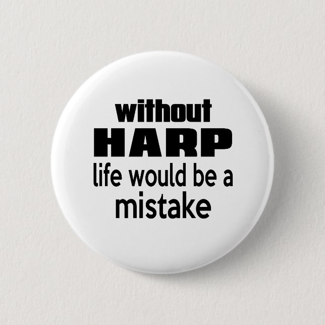 WITHOUT HARP LIFE WOULD BE A MISTAKE 6 CM ROUND BADGE (Front)