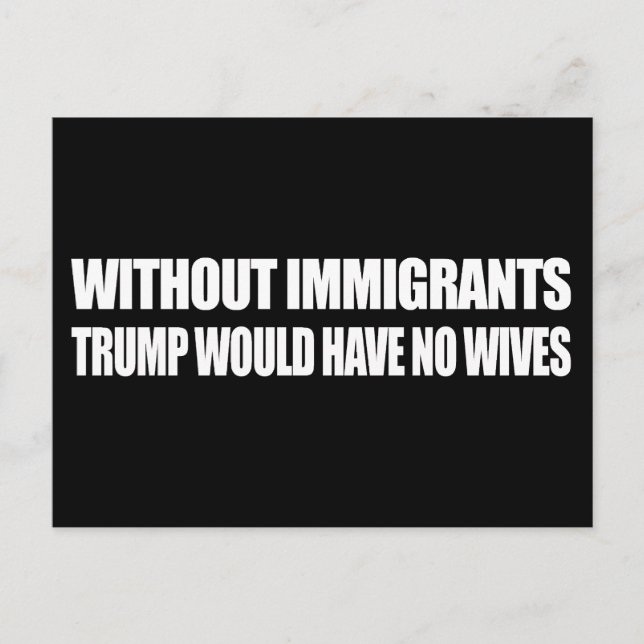 Without Immigrants Trump would have no wives - - . Postcard (Front)