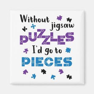 Without Jigsaw Puzzles I'd Go to Pieces Magnet