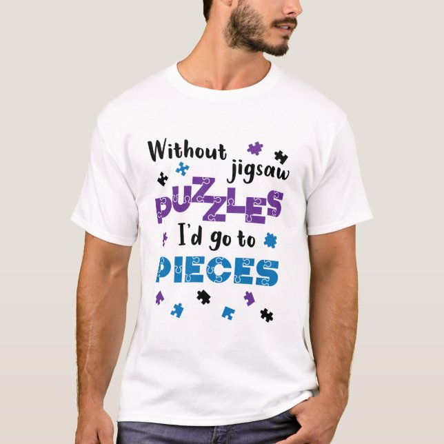 Without Jigsaw Puzzles I'd Go to Pieces T-Shirt (Front)