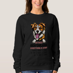 without Kromfohrlander dog everything is stupid_1 Sweatshirt