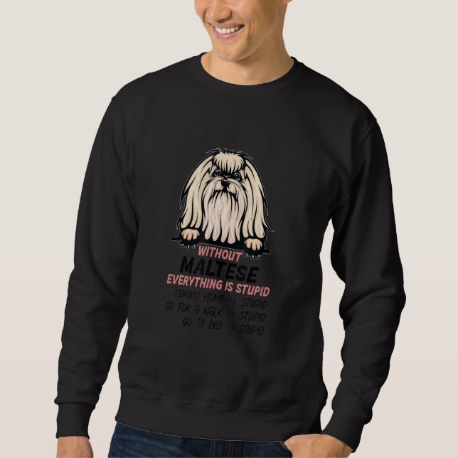 without Maltese dog everything is stupid_1 Sweatshirt (Front)