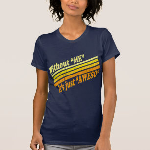 Without Me, It's Just Aweso T-Shirt