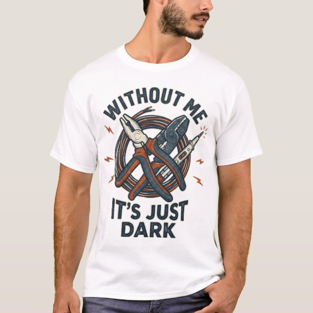 Without Me It's Just Dark Funny Electrician Shirt  (Front)