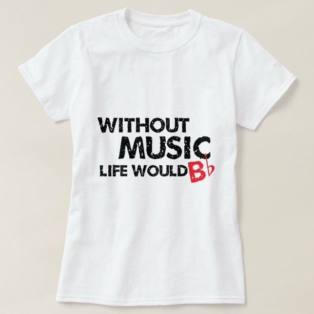 Without Music Life would B (be) Flat T-Shirt (Design Front)