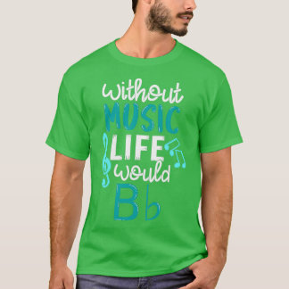 Without Music Life Would B Flat Funny Music Gift  T-Shirt