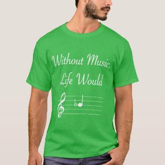 Without Music Life Would B Flat Musical Notes Pun  T-Shirt