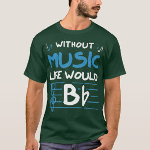 Without Music Life Would B Flat Musician T-Shirt