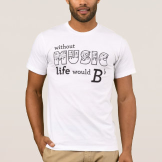 Without Music Life Would B-Flat T-Shirt