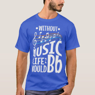 Without music life would b flat T-Shirt
