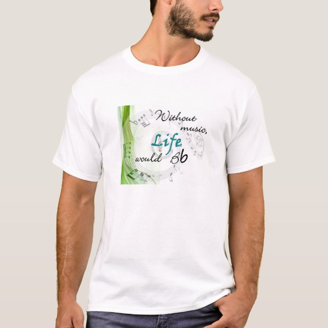 Without Music, Life Would Bb... T-Shirt (Front)