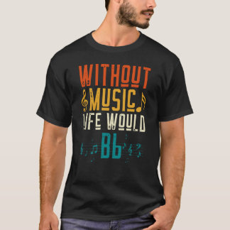 Without Music Life Would Bb T-Shirt