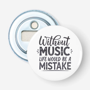 Without music life would be a mistake bottle opener