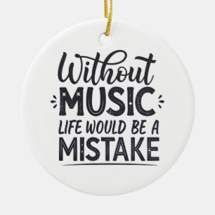 Without music life would be a mistake ceramic ornament