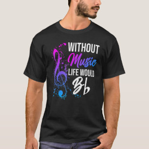 Without Music Life Would Be Flat Sound Music T-Shirt