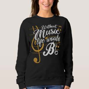 Without Musics Lifes Would B Flat Ii  Musics Quote Sweatshirt