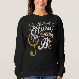 Without Musics Lifes Would B Flat Ii  Musics Quote Sweatshirt