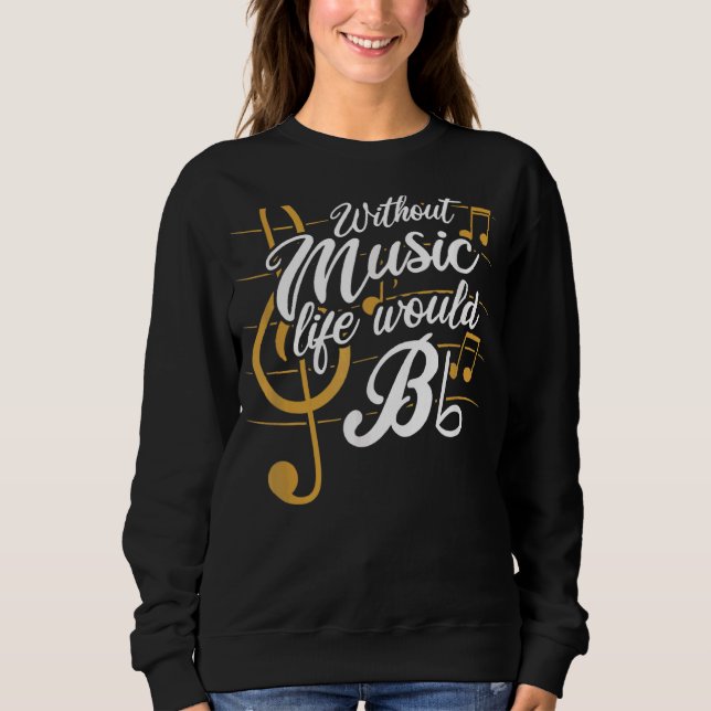 Without Musics Lifes Would B Flat Ii  Musics Quote Sweatshirt (Front)