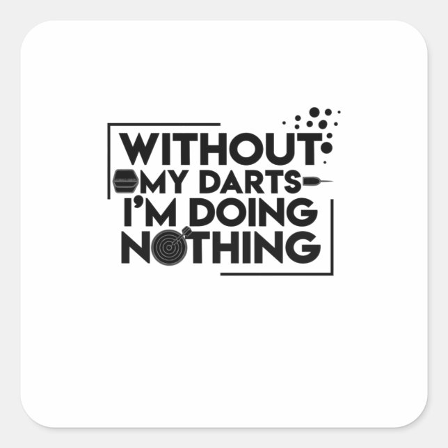 Without My Darts I Am Doing Nothing Square Sticker (Front)