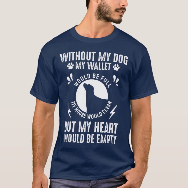 Without My Dog My Wallet Would Be Full T-Shirt (Front)