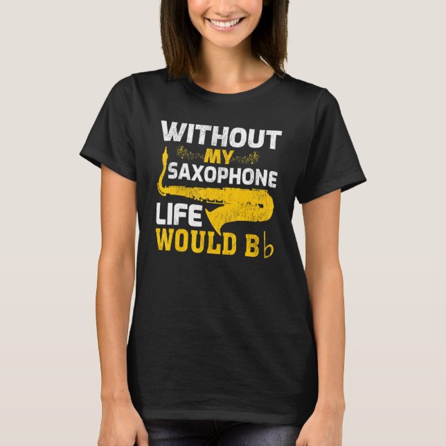 Without My Saxophone Life Would B Saxophonist T-Shirt (Front)