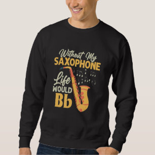 Without My Saxophone Life Would Bb Saxophonist Sax Sweatshirt