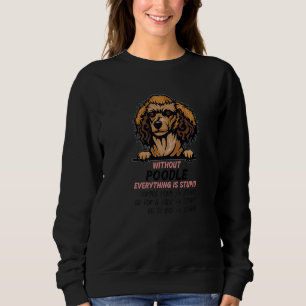 without Poodle dog everything is stupid Premium Sweatshirt