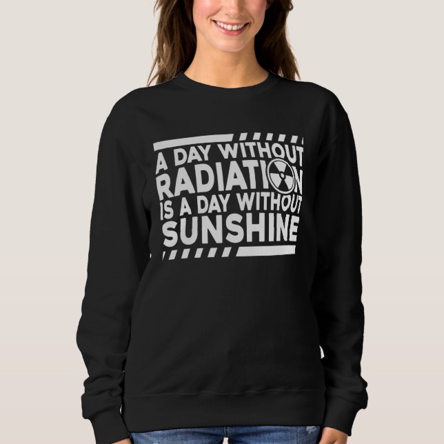 Without Radiation There Is No Sunshine Nuclear Phy Sweatshirt (Front)