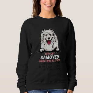 without Samoyed dog everything is stupid Sweatshirt
