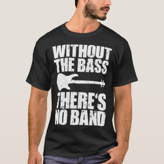 WITHOUT THE BASS THERES NO funny bassist gift 1 T-Shirt
