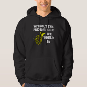 Without The French Horn Life Would Be B Flat Hoodie