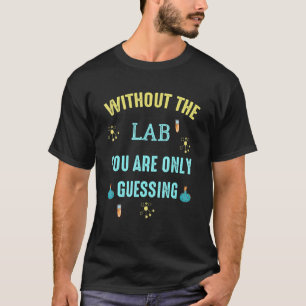 Without The Lab You Are Only Guessing Medical Tech T-Shirt