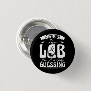 Without the Lab You're Only Guessing Lab Chemistry 3 Cm Round Badge