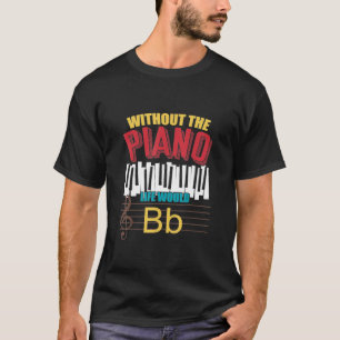 Without The Piano Life Would B Piano T-Shirt_1 T-Shirt