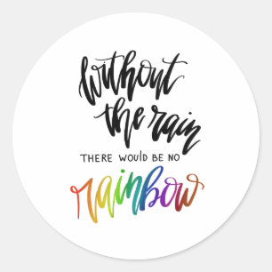 Without The Rain There Would Be No Rainbow Classic Round Sticker