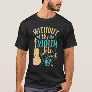 Without The Violin Life Bb Violin Musician Music V T-Shirt